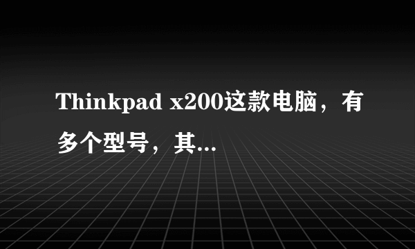 Thinkpad x200这款电脑，有多个型号，其中， 7457CH5， 7458E69， 这俩型号有什么区别吗？