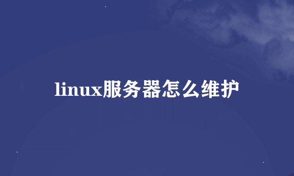 linux服务器怎么维护