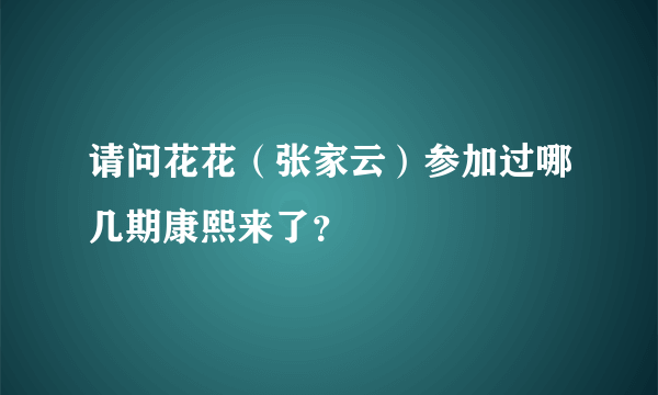 请问花花（张家云）参加过哪几期康熙来了？