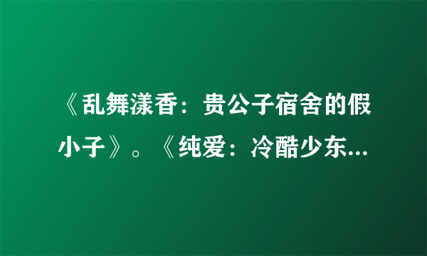 《乱舞漾香：贵公子宿舍的假小子》。《纯爱：冷酷少东的麻雀妻》 。《杉杉来吃》这几书的TXT格式的电子书