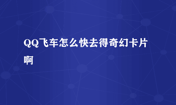 QQ飞车怎么快去得奇幻卡片啊