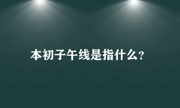 本初子午线是指什么？