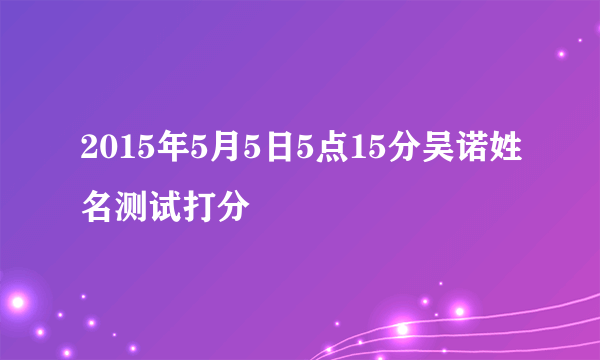 2015年5月5日5点15分吴诺姓名测试打分