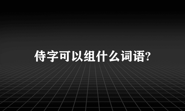 侍字可以组什么词语?