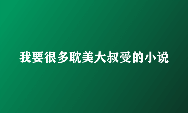 我要很多耽美大叔受的小说