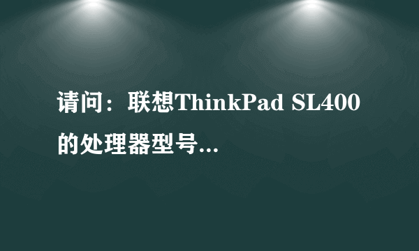 请问：联想ThinkPad SL400的处理器型号 酷睿2双核 T5870 以后可不可以升级？