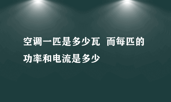 空调一匹是多少瓦  而每匹的功率和电流是多少