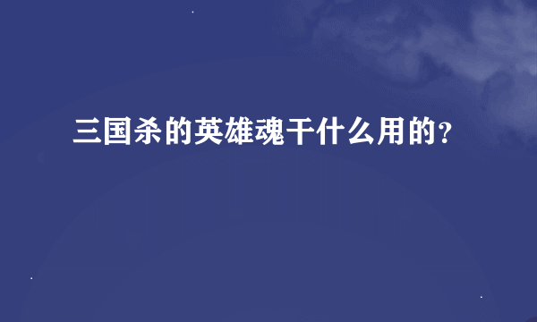 三国杀的英雄魂干什么用的？