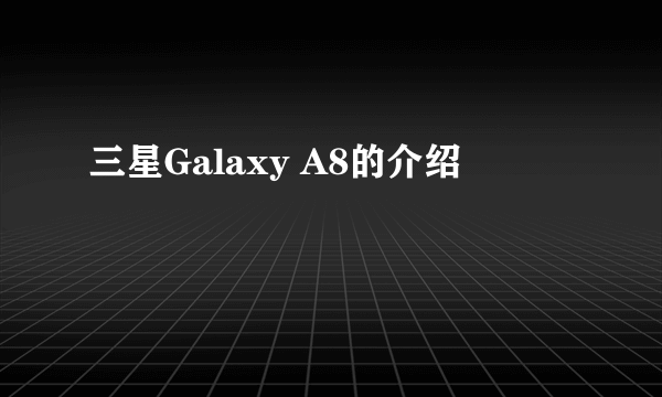 三星Galaxy A8的介绍