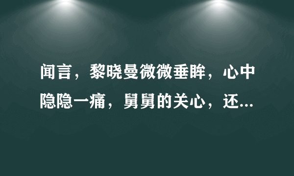 闻言，黎晓曼微微垂眸，心中隐隐一痛，舅舅的关心，还是令她很欣慰，她一向是报喜