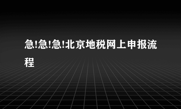 急!急!急!北京地税网上申报流程