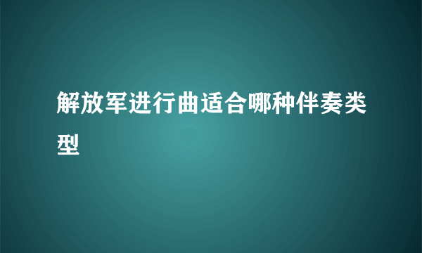 解放军进行曲适合哪种伴奏类型