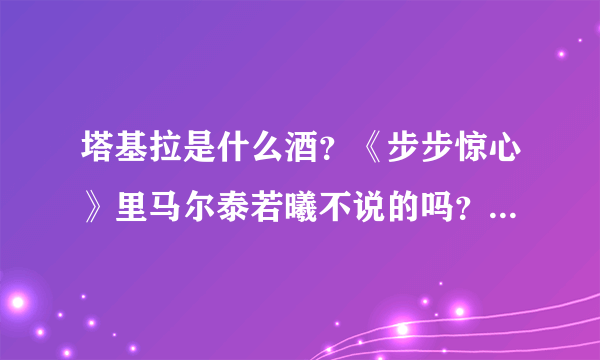 塔基拉是什么酒？《步步惊心》里马尔泰若曦不说的吗？就不知道神马意思？？？