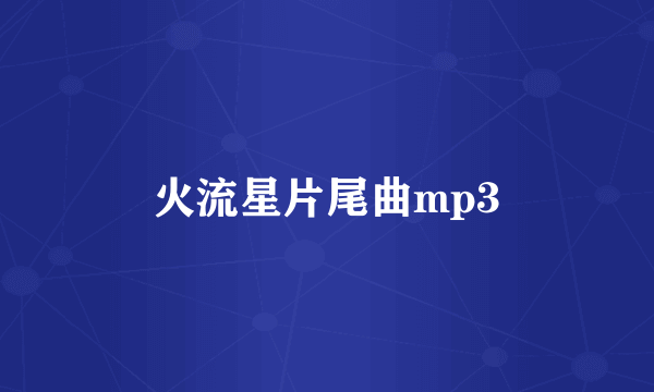 火流星片尾曲mp3