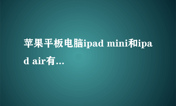 苹果平板电脑ipad mini和ipad air有什么区别