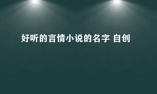 好听的言情小说的名字 自创