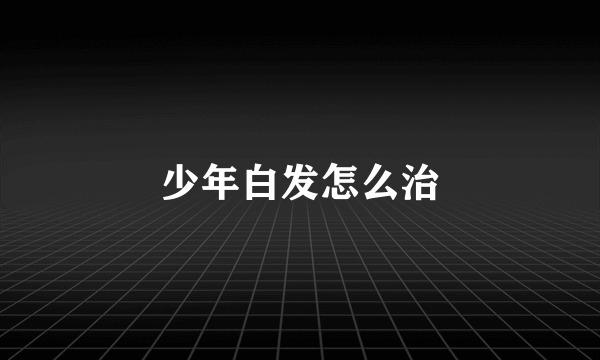 少年白发怎么治