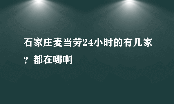 石家庄麦当劳24小时的有几家？都在哪啊