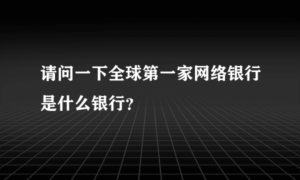 请问一下全球第一家网络银行是什么银行？