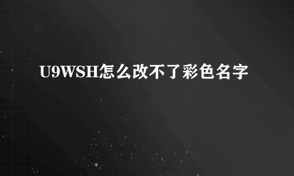 U9WSH怎么改不了彩色名字