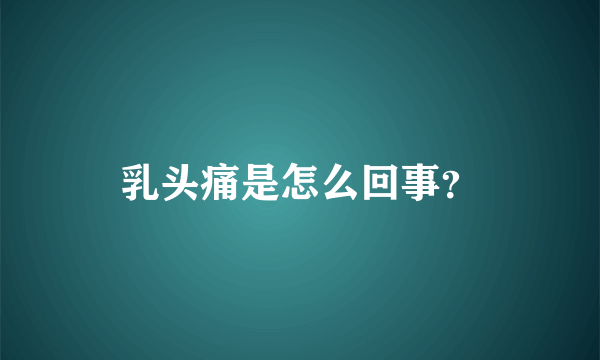 乳头痛是怎么回事？