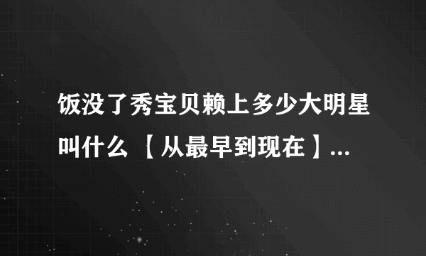 饭没了秀宝贝赖上多少大明星叫什么 【从最早到现在】 有多少宝贝叫什么