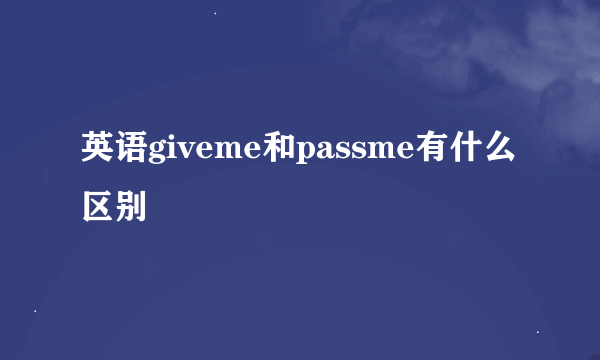 英语giveme和passme有什么区别