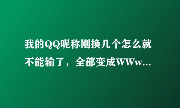 我的QQ昵称刚换几个怎么就不能输了，全部变成WWwangmin......