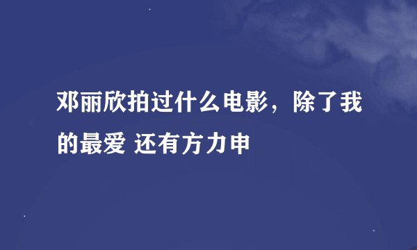 邓丽欣拍过什么电影，除了我的最爱 还有方力申