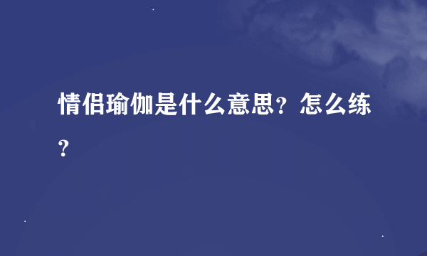 情侣瑜伽是什么意思？怎么练？