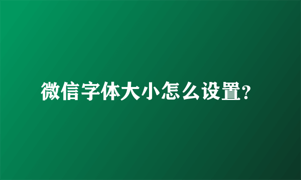 微信字体大小怎么设置？