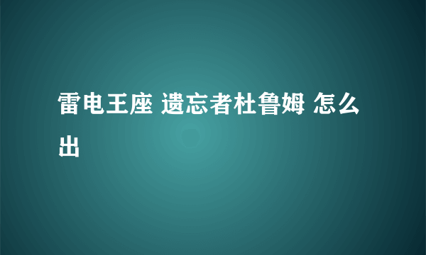 雷电王座 遗忘者杜鲁姆 怎么出