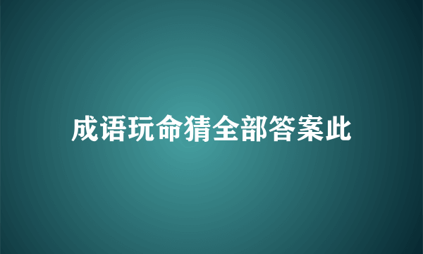 成语玩命猜全部答案此