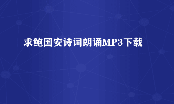 求鲍国安诗词朗诵MP3下载