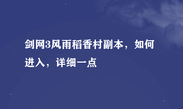 剑网3风雨稻香村副本，如何进入，详细一点