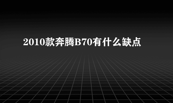 2010款奔腾B70有什么缺点