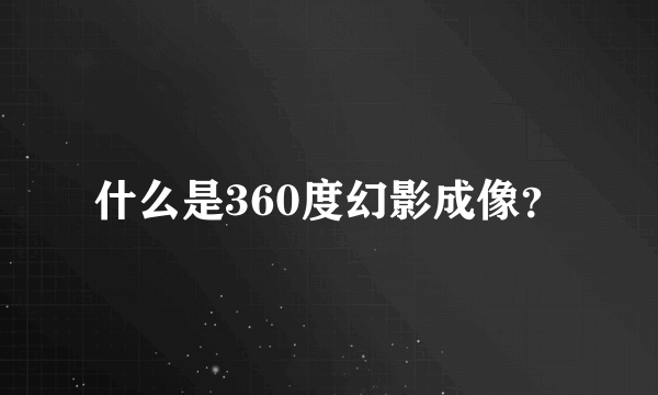 什么是360度幻影成像？