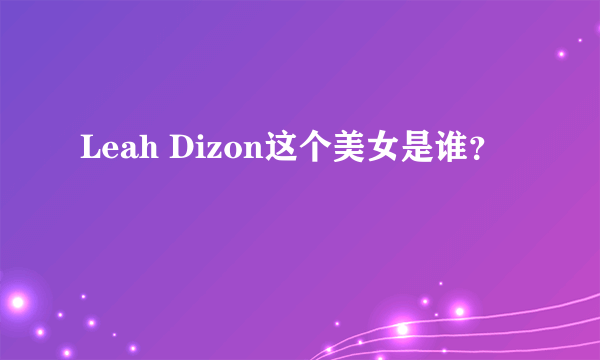 Leah Dizon这个美女是谁？