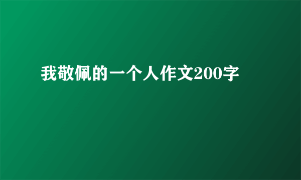 我敬佩的一个人作文200字