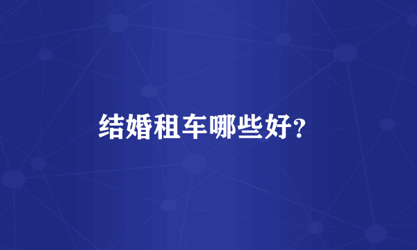 结婚租车哪些好？