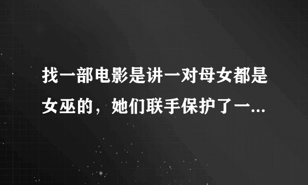 找一部电影是讲一对母女都是女巫的，她们联手保护了一个叫永驻青春咒的魔咒什么的