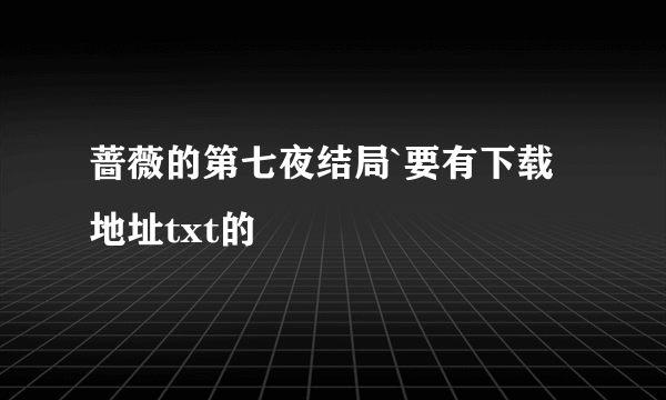 蔷薇的第七夜结局`要有下载地址txt的