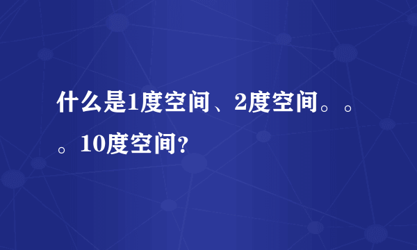 什么是1度空间、2度空间。。。10度空间？