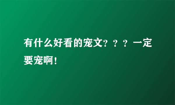 有什么好看的宠文？？？一定要宠啊！