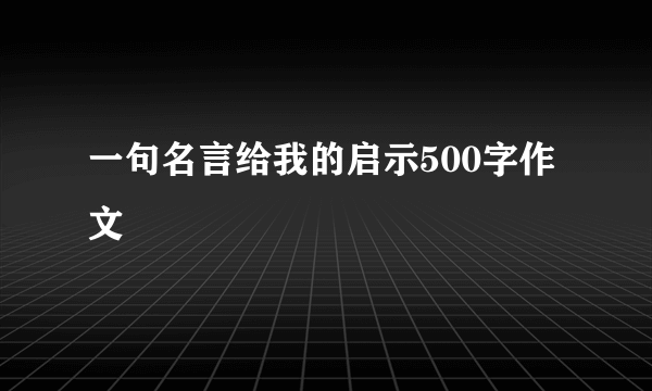 一句名言给我的启示500字作文