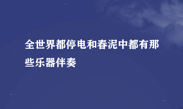 全世界都停电和春泥中都有那些乐器伴奏