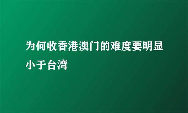 为何收香港澳门的难度要明显小于台湾