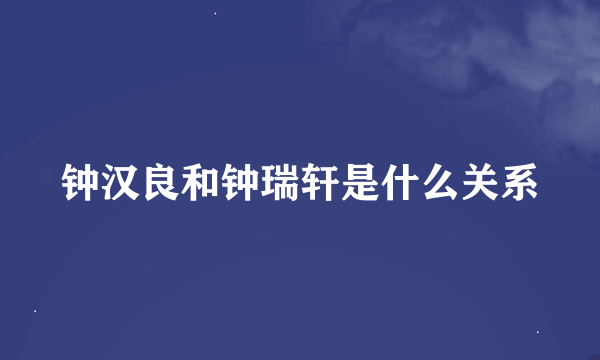 钟汉良和钟瑞轩是什么关系