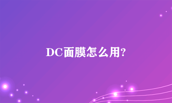 DC面膜怎么用?