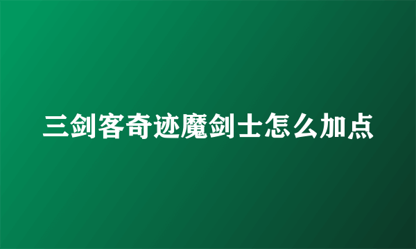 三剑客奇迹魔剑士怎么加点